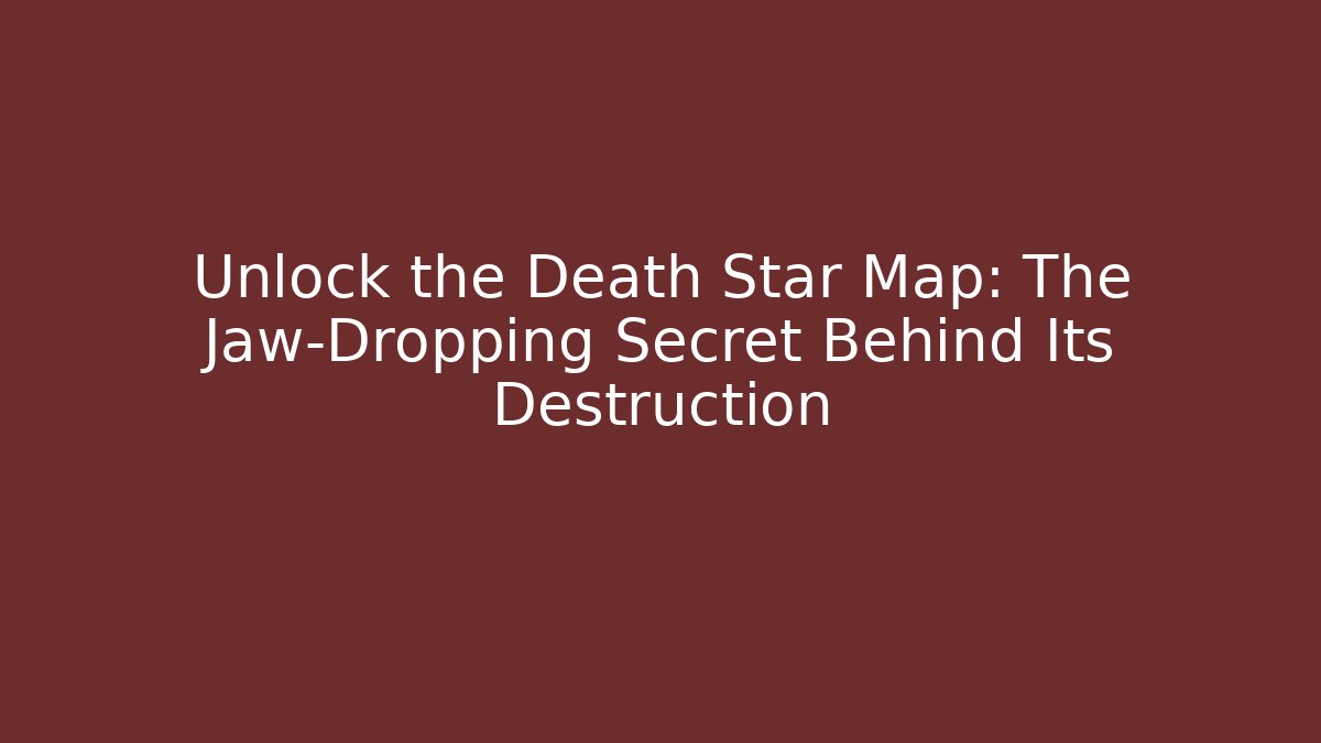 Unlock the Death Star Map: The Jaw-Dropping Secret Behind Its Destruction