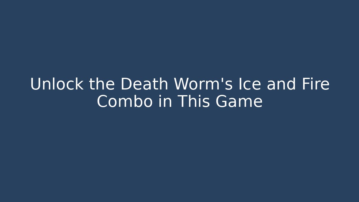 Unlock the Death Worm’s Ice and Fire Combo in This Game