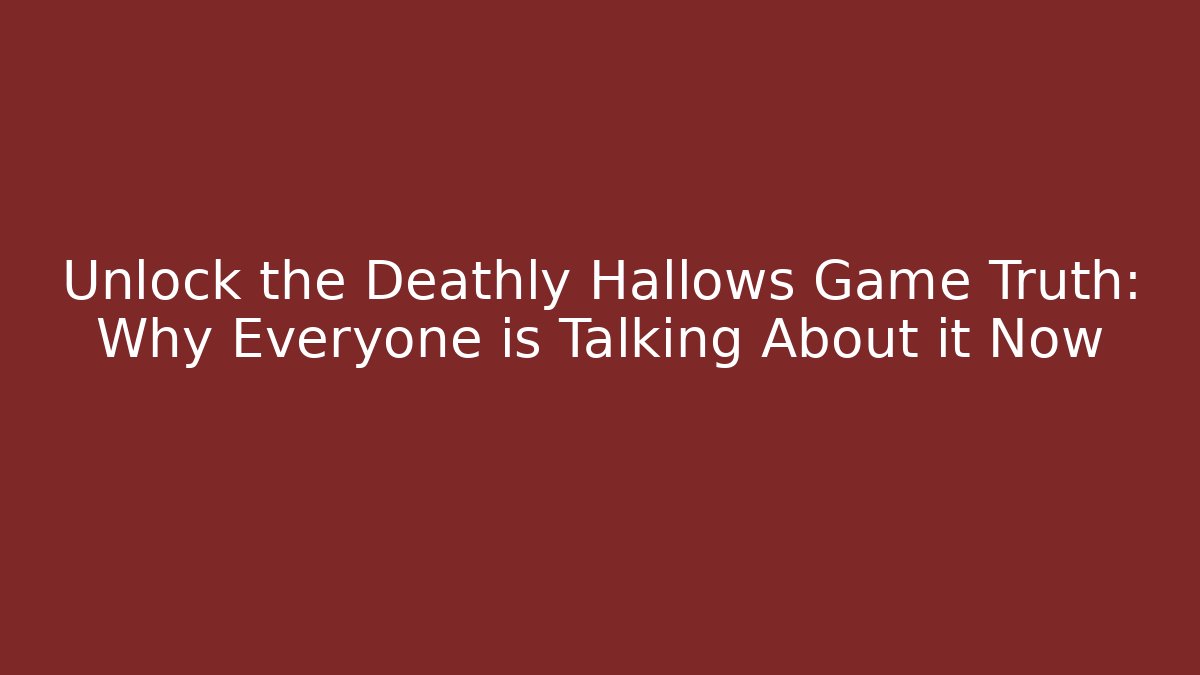 Unlock the Deathly Hallows Game Truth: Why Everyone is Talking About it Now - Critter Realm