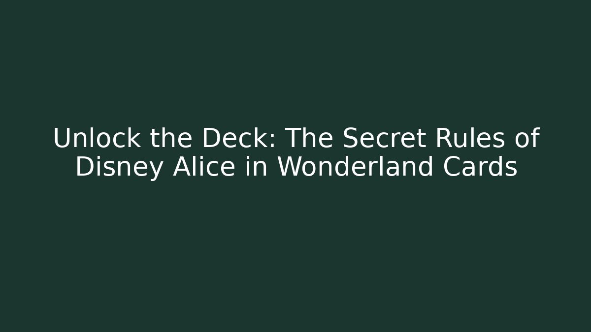 Unlock the Deck: The Secret Rules of Disney Alice in Wonderland Cards