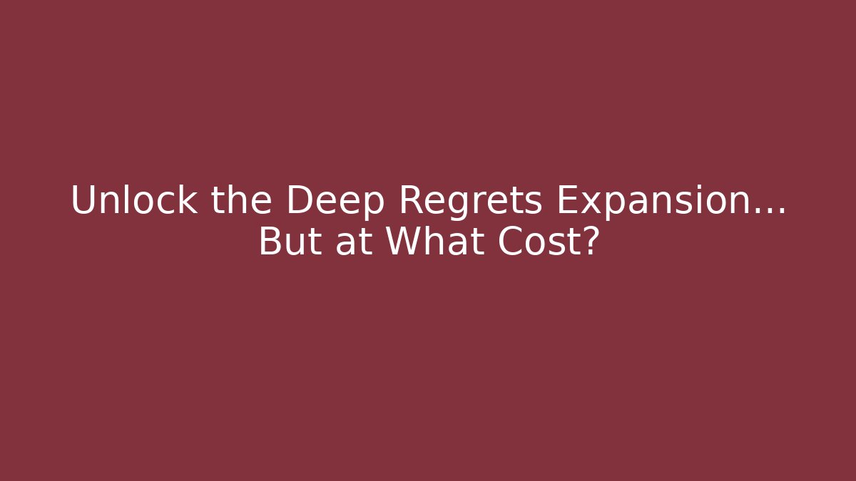 Unlock the Deep Regrets Expansion... But at What Cost?