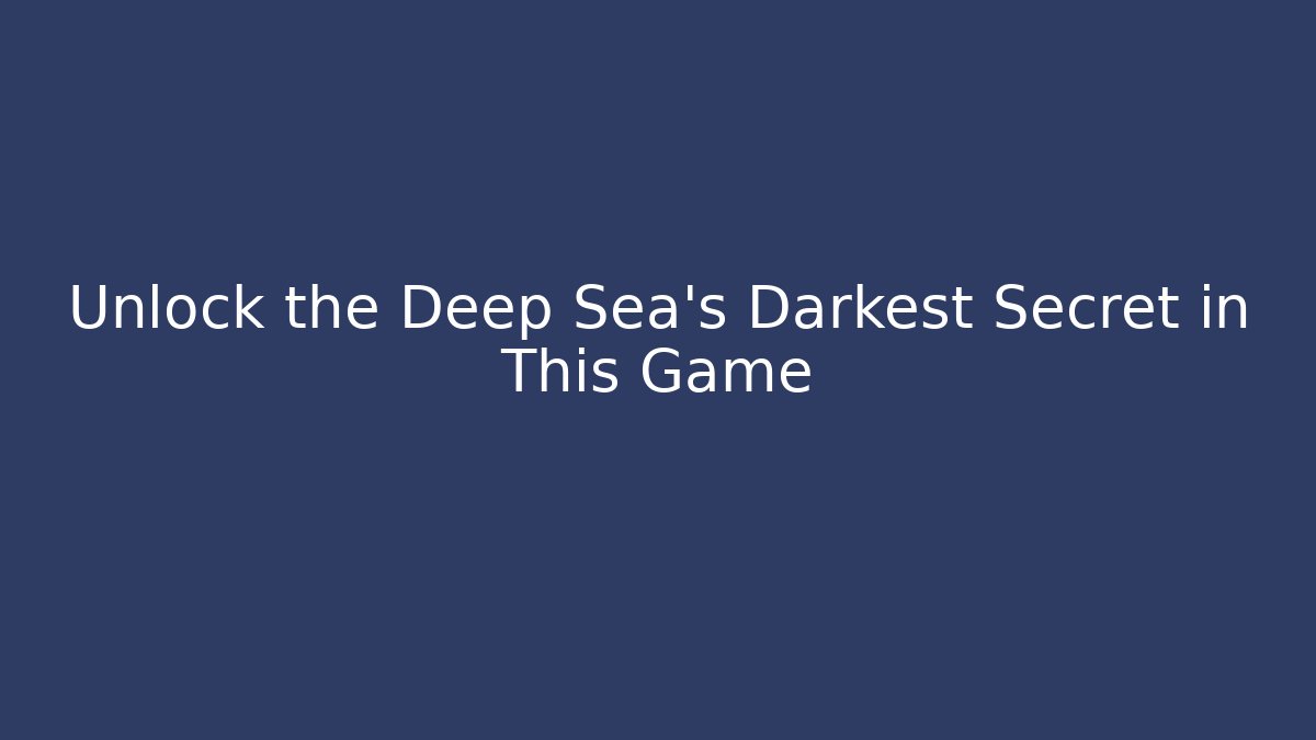 Unlock the Deep Sea's Darkest Secret in This Game