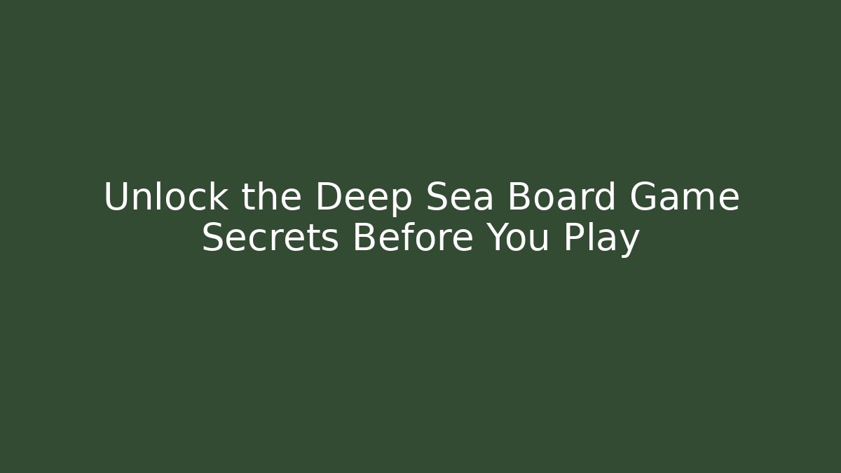 Unlock the Deep Sea Board Game Secrets Before You Play