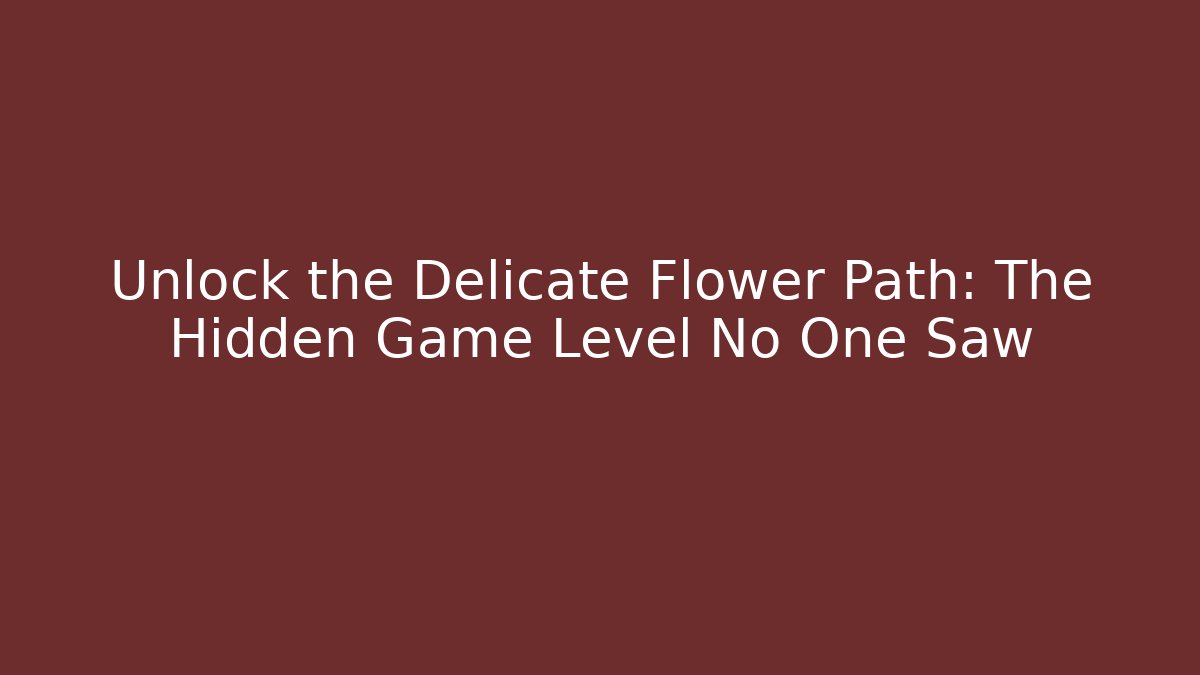 Unlock the Delicate Flower Path: The Hidden Game Level No One Saw