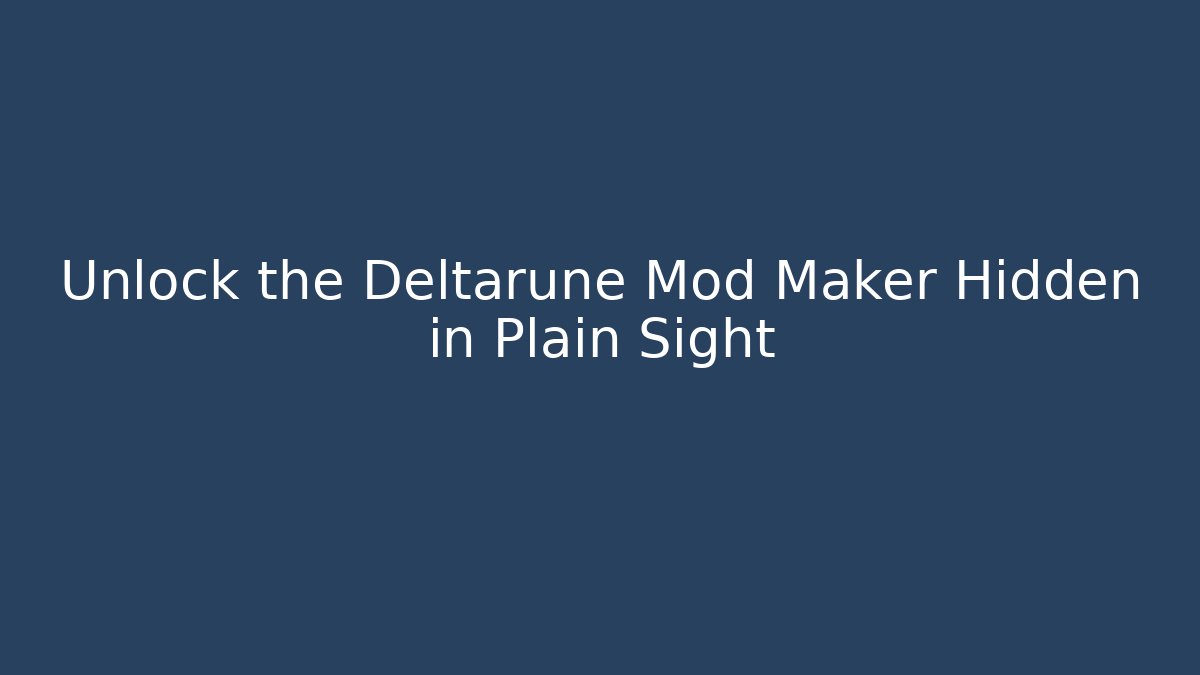 Unlock the Deltarune Mod Maker Hidden in Plain Sight