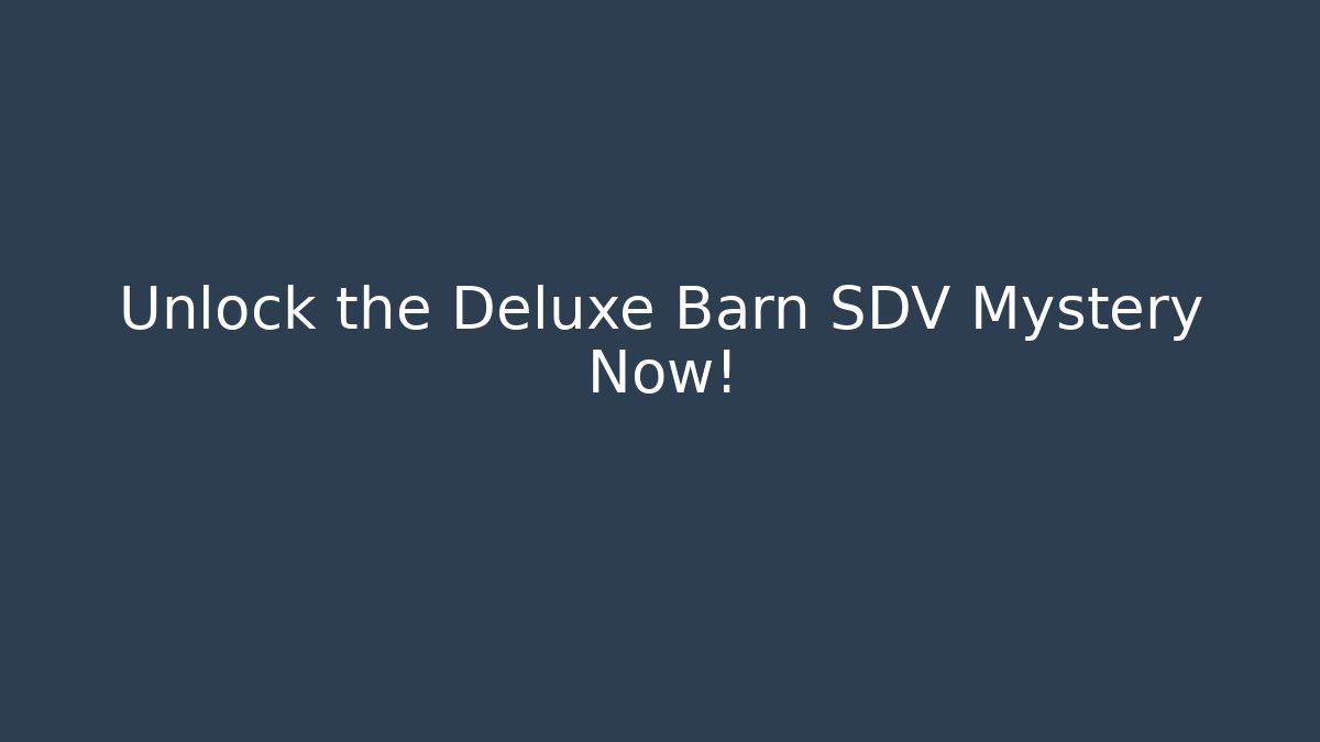 Unlock the Deluxe Barn SDV Mystery Now!