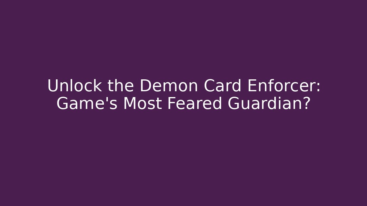 Unlock the Demon Card Enforcer: Game's Most Feared Guardian?