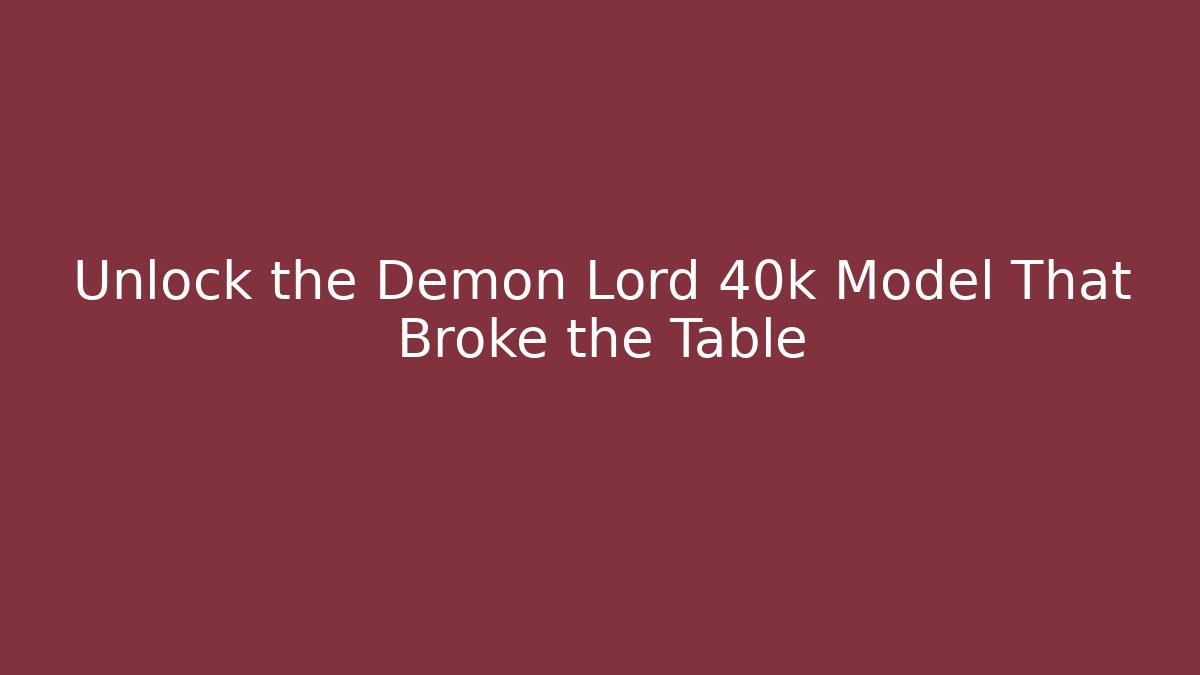 Unlock the Demon Lord 40k Model That Broke the Table