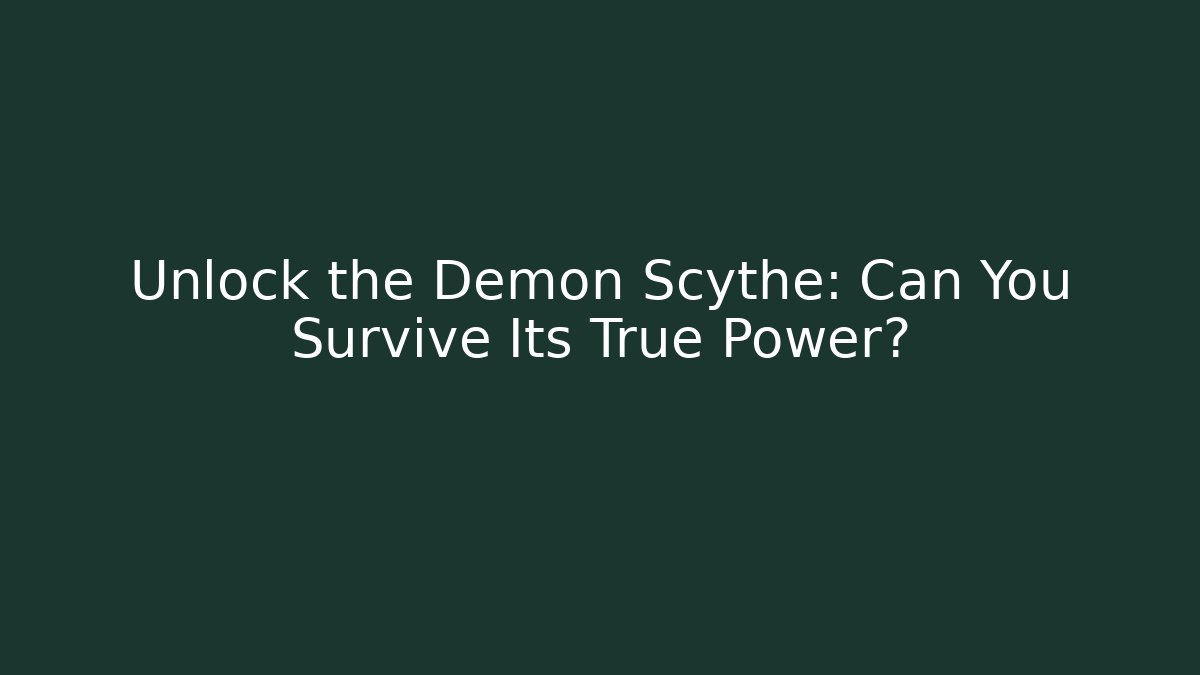 Unlock the Demon Scythe: Can You Survive Its True Power?