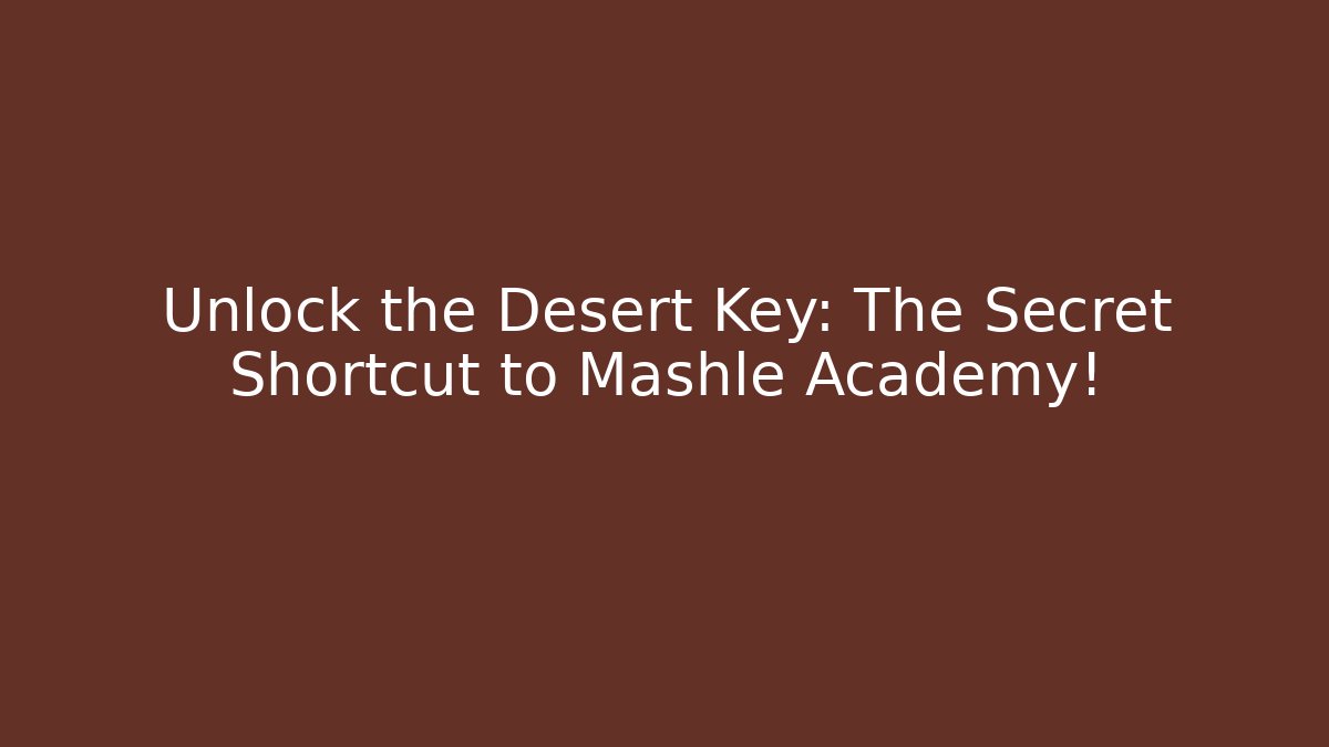 Unlock the Desert Key: The Secret Shortcut to Mashle Academy! - Critter Realm