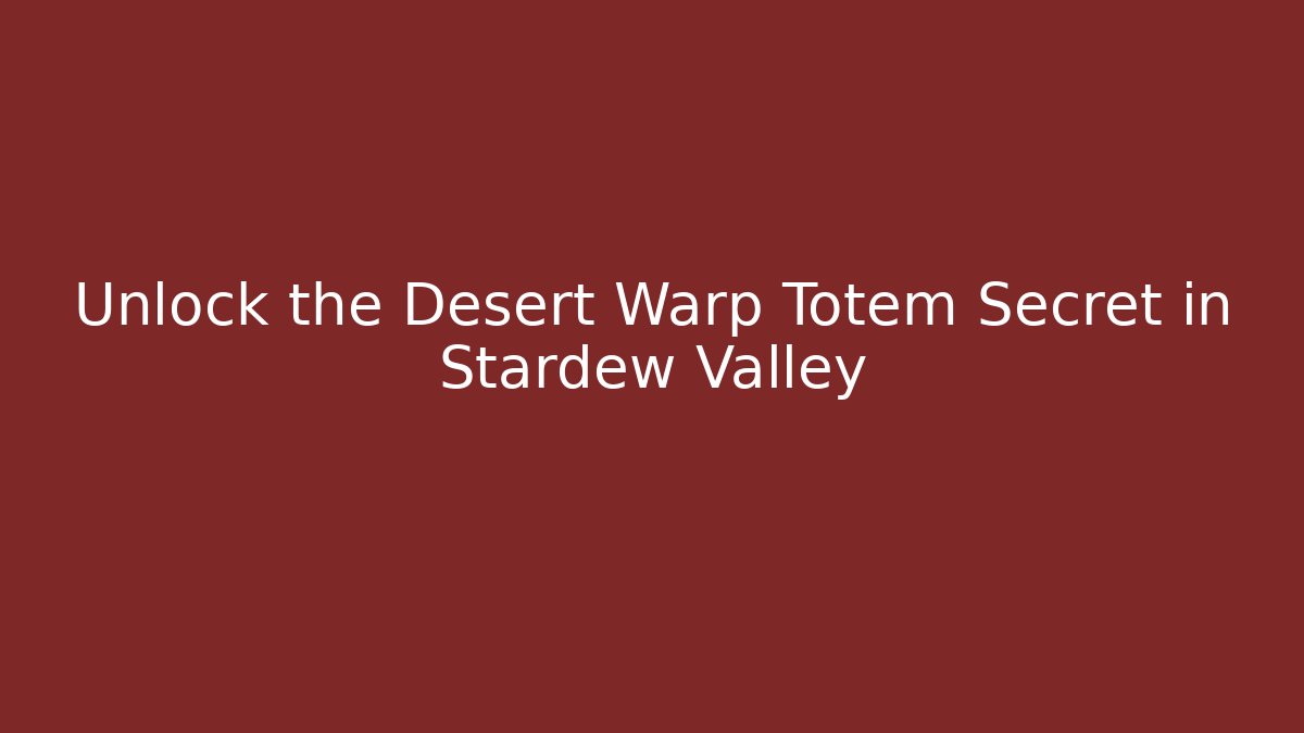 Unlock the Desert Warp Totem Secret in Stardew Valley