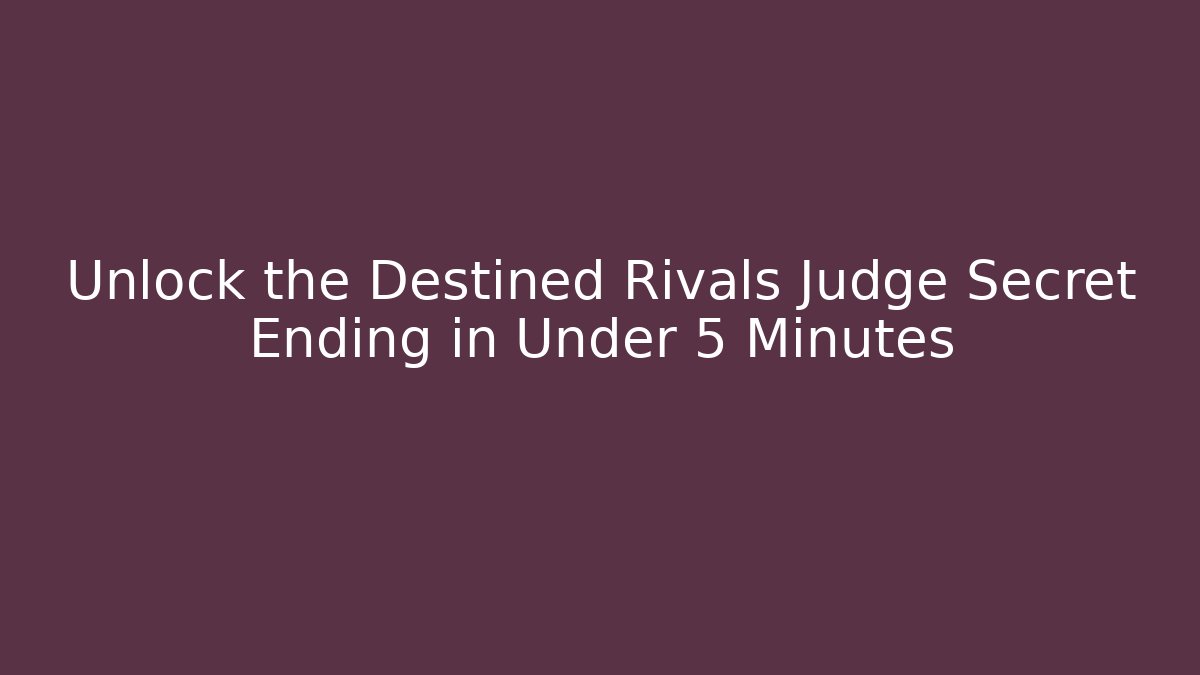 Unlock the Destined Rivals Judge Secret Ending in Under 5 Minutes