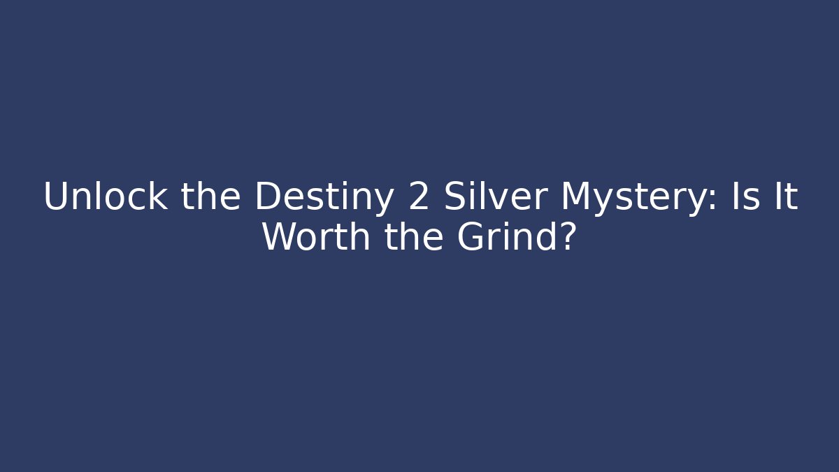 Unlock the Destiny 2 Silver Mystery: Is It Worth the Grind?