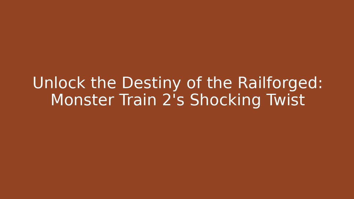 Unlock the Destiny of the Railforged: Monster Train 2’s Shocking Twist