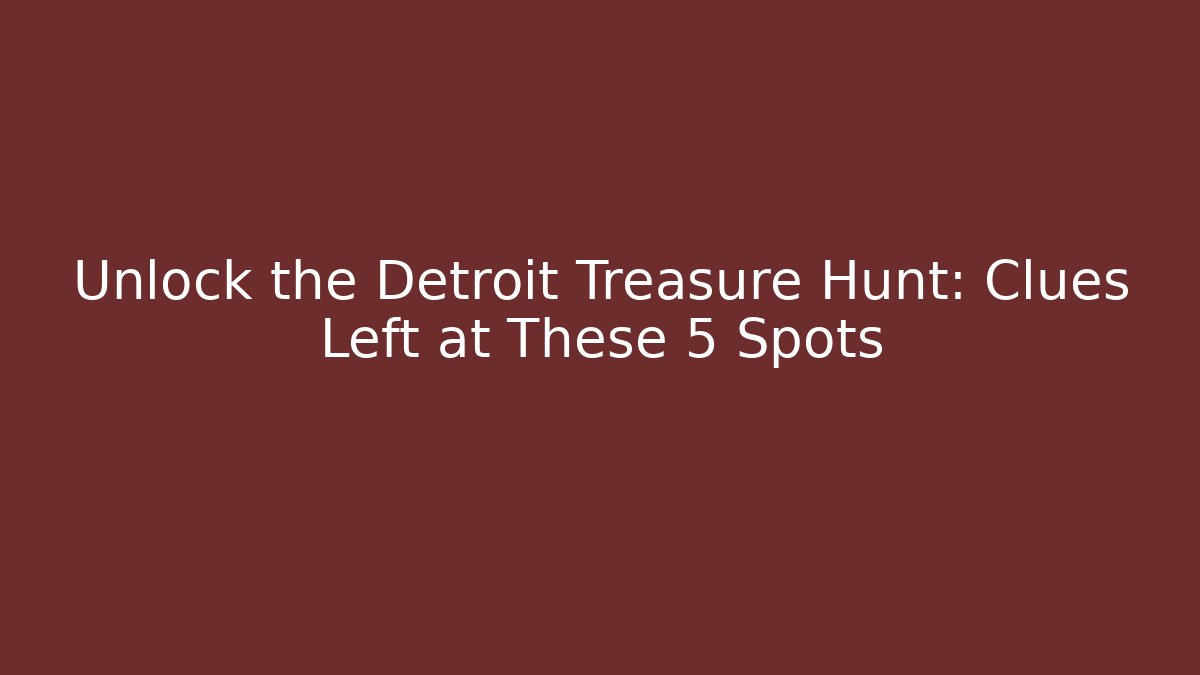 Unlock the Detroit Treasure Hunt: Clues Left at These 5 Spots