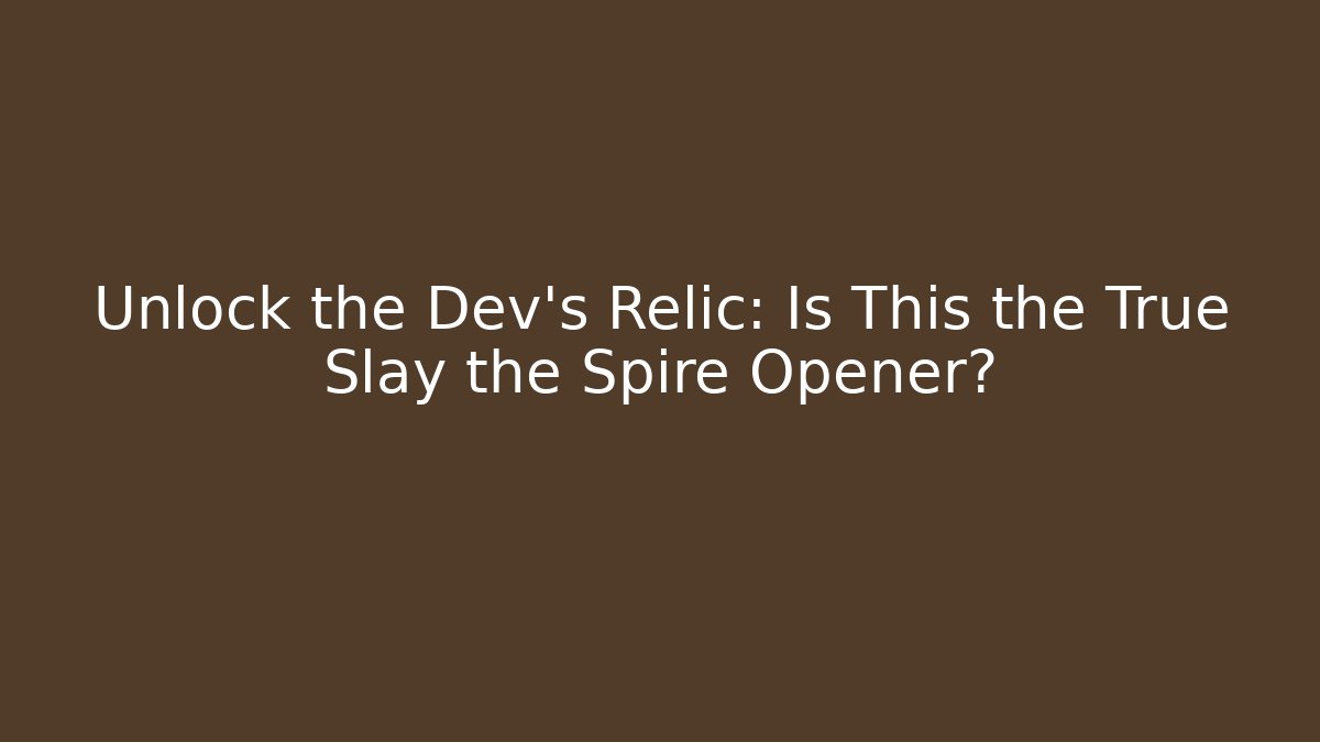 Unlock the Dev's Relic: Is This the True Slay the Spire Opener?