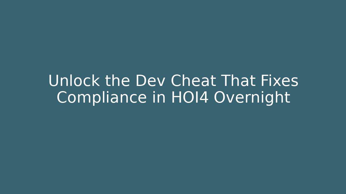 Unlock the Dev Cheat That Fixes Compliance in HOI4 Overnight