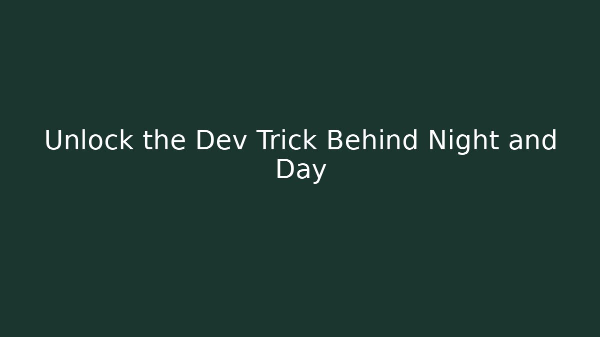 Unlock the Dev Trick Behind Night and Day