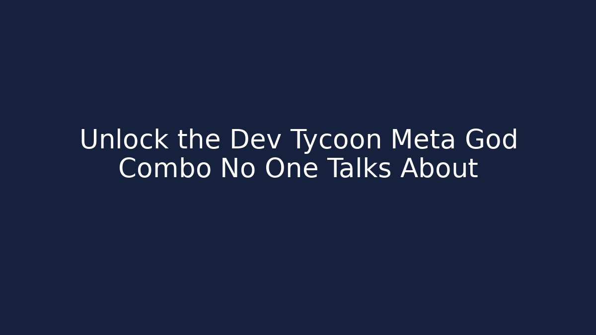 Unlock the Dev Tycoon Meta God Combo No One Talks About