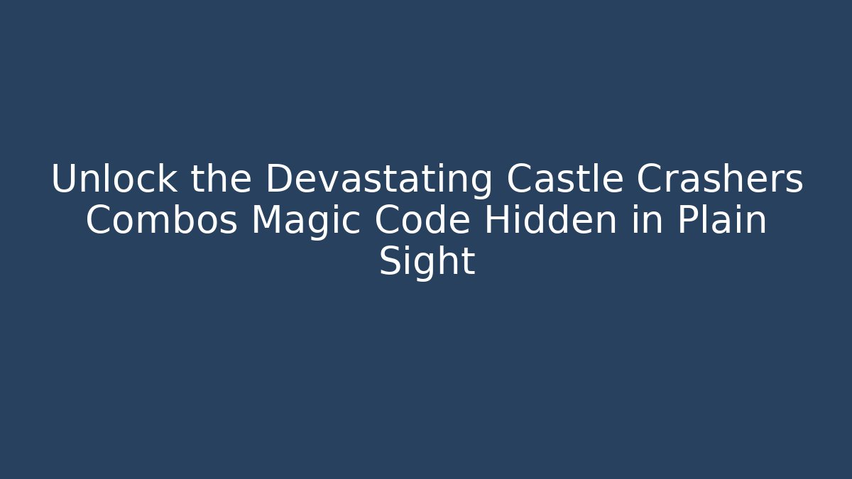 Unlock the Devastating Castle Crashers Combos Magic Code Hidden in Plain Sight