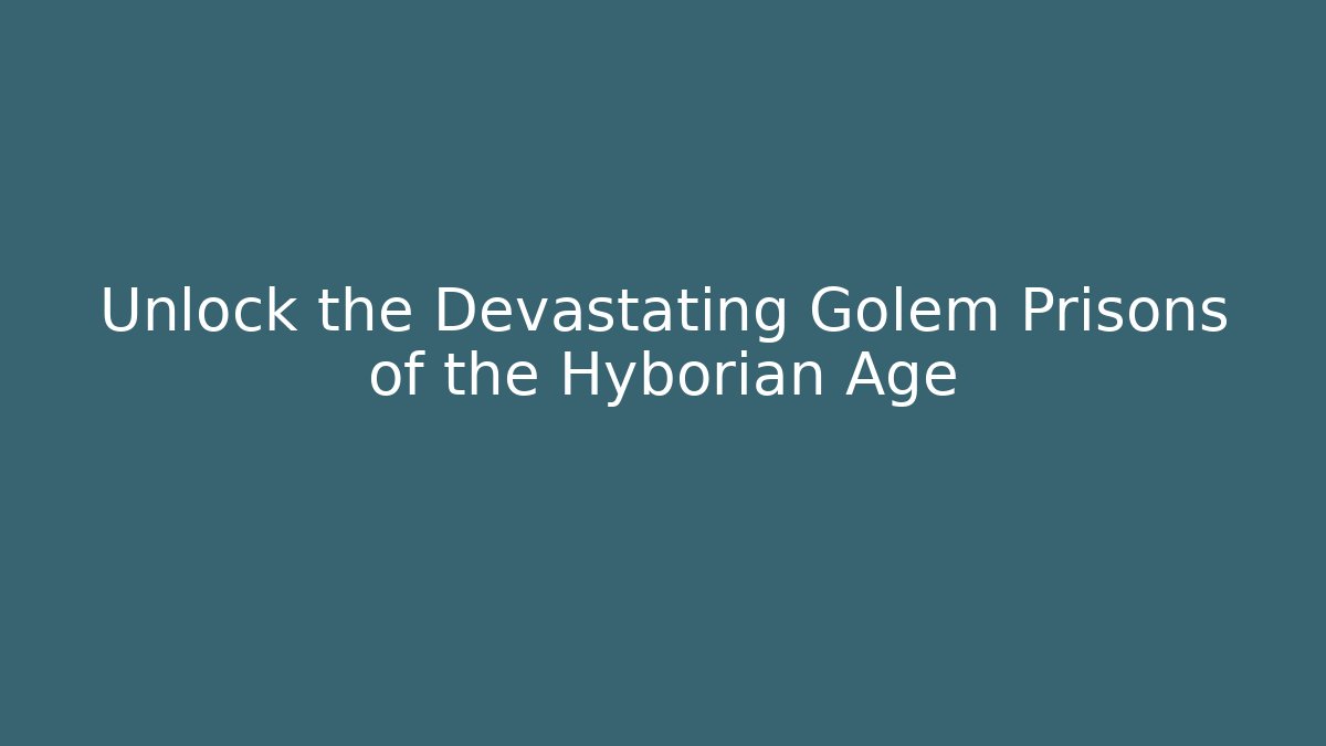 Unlock the Devastating Golem Prisons of the Hyborian Age