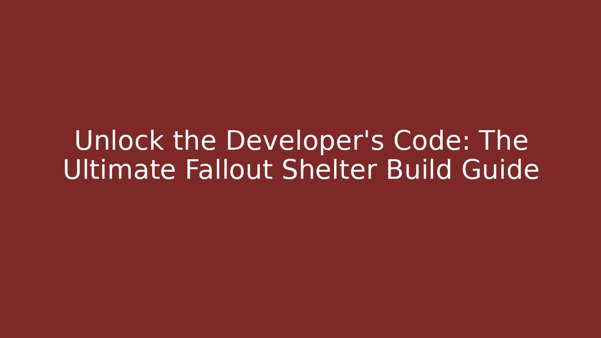 Unlock the Developer's Code: The Ultimate Fallout Shelter Build Guide