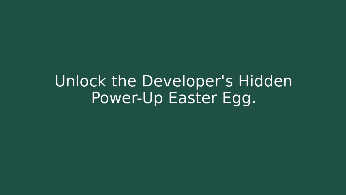 Unlock the Developer's Hidden Power-Up Easter Egg.