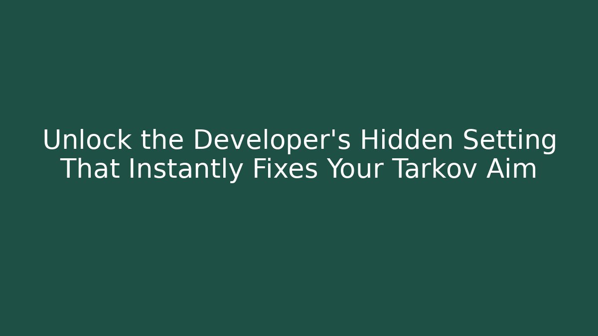Unlock the Developer's Hidden Setting That Instantly Fixes Your Tarkov Aim