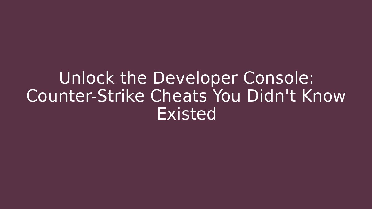 Unlock the Developer Console: Counter-Strike Cheats You Didn’t Know Existed - Critter Realm