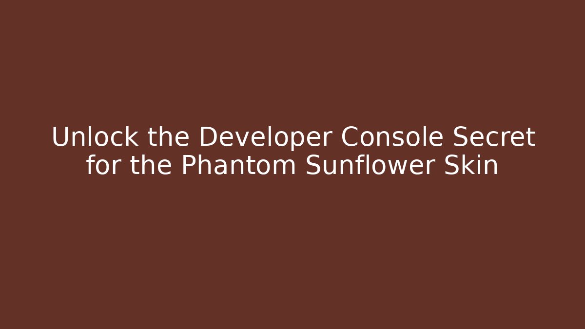 Unlock the Developer Console Secret for the Phantom Sunflower Skin