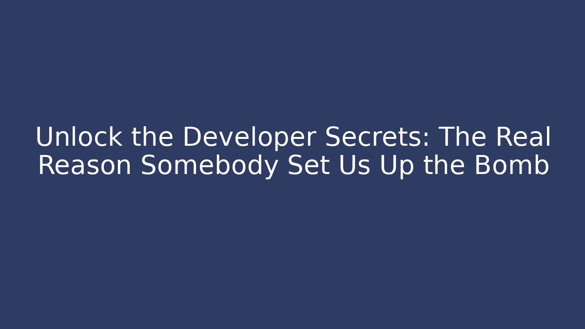 Unlock the Developer Secrets: The Real Reason Somebody Set Us Up the Bomb - Critter Realm