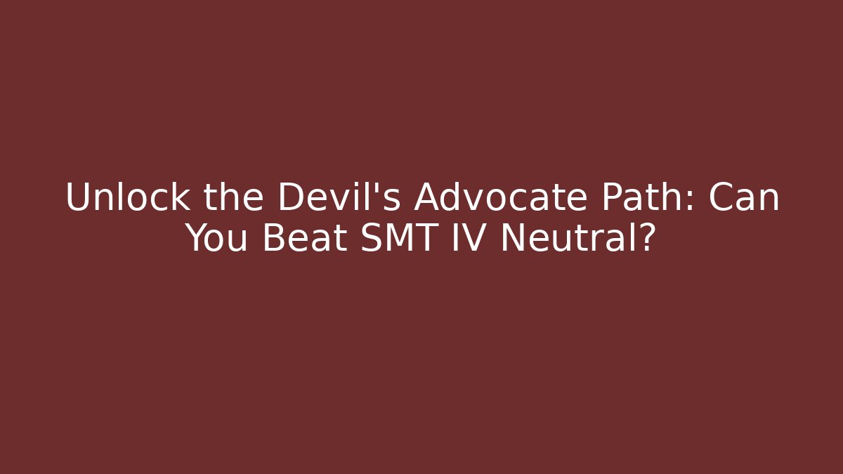 Unlock the Devil's Advocate Path: Can You Beat SMT IV Neutral?