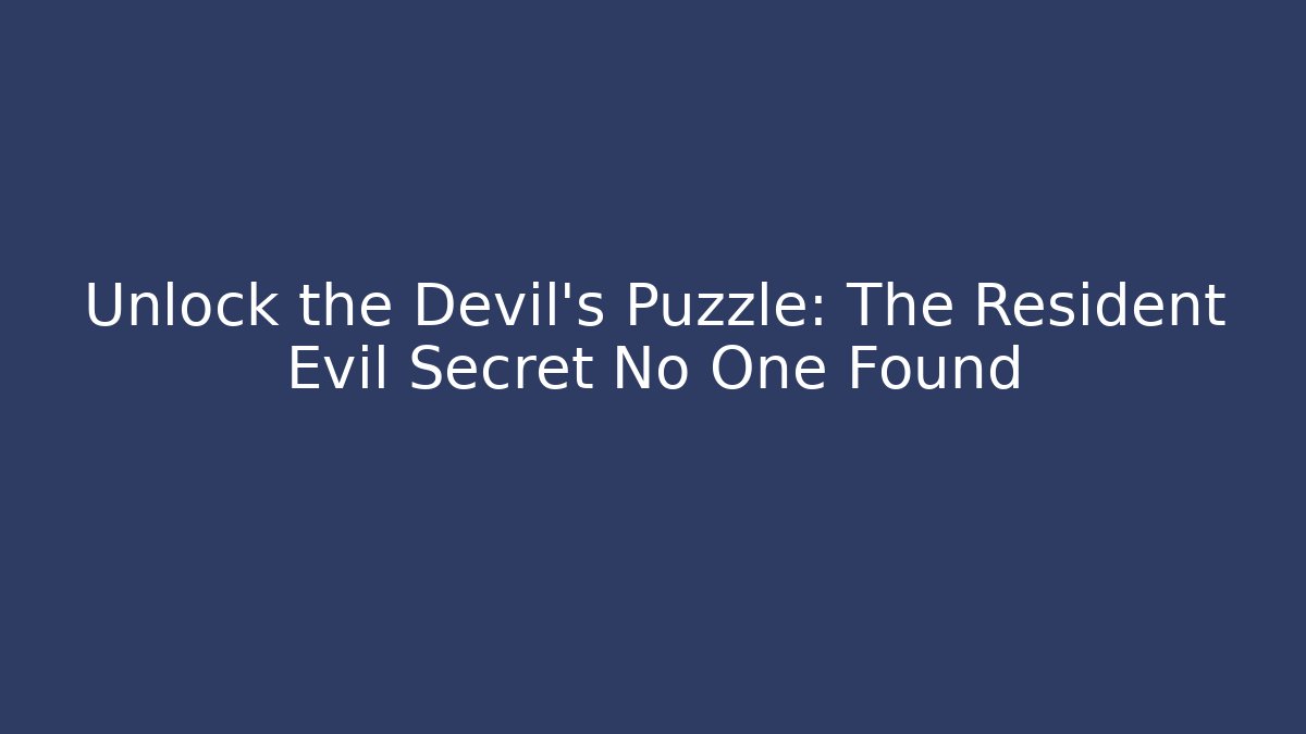 Unlock the Devil's Puzzle: The Resident Evil Secret No One Found