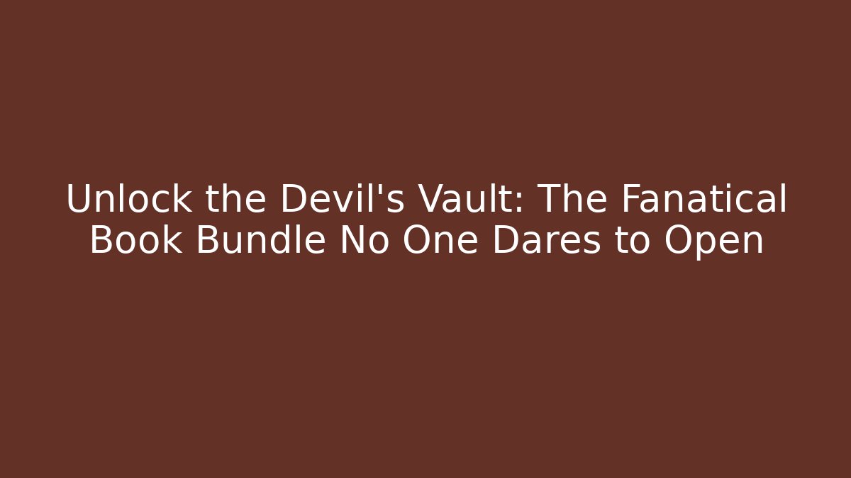 Unlock the Devil's Vault: The Fanatical Book Bundle No One Dares to Open