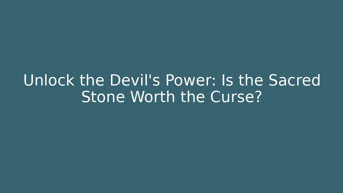 Unlock the Devil’s Power: Is the Sacred Stone Worth the Curse?