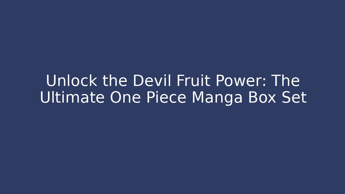Unlock the Devil Fruit Power: The Ultimate One Piece Manga Box Set