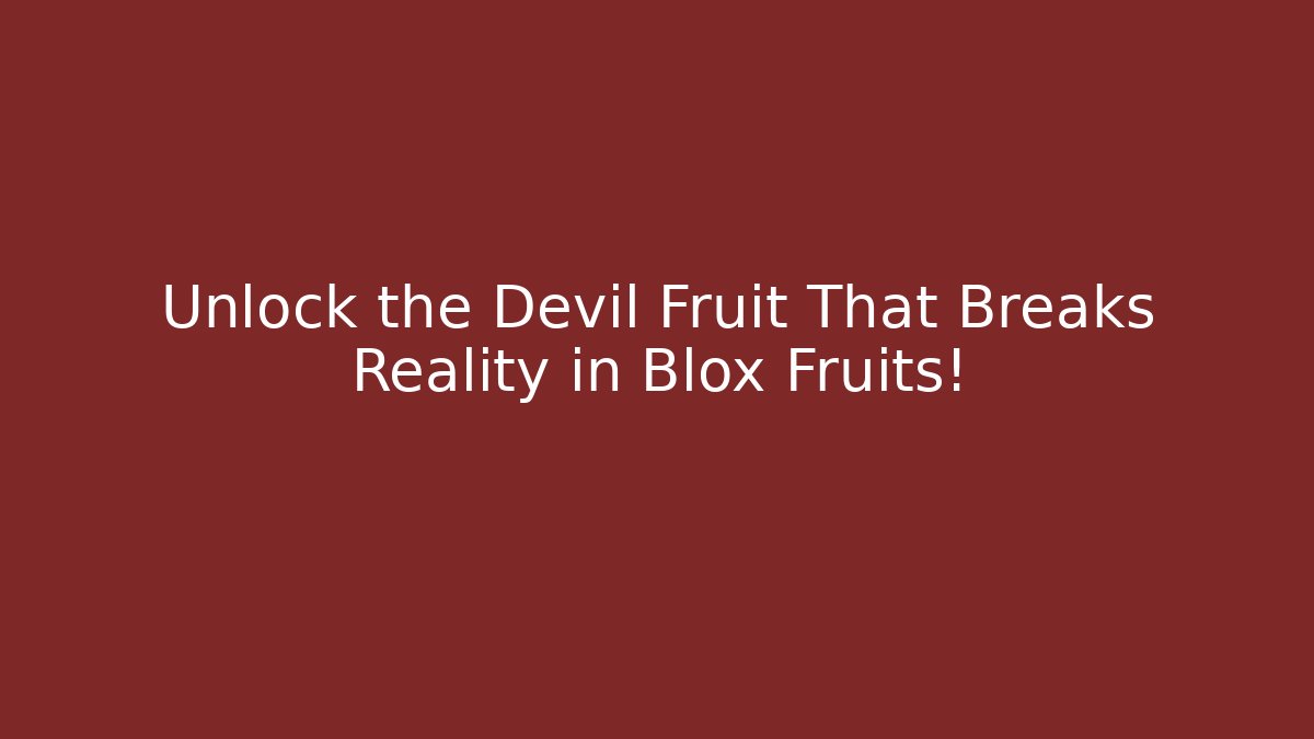 Unlock the Devil Fruit That Breaks Reality in Blox Fruits!