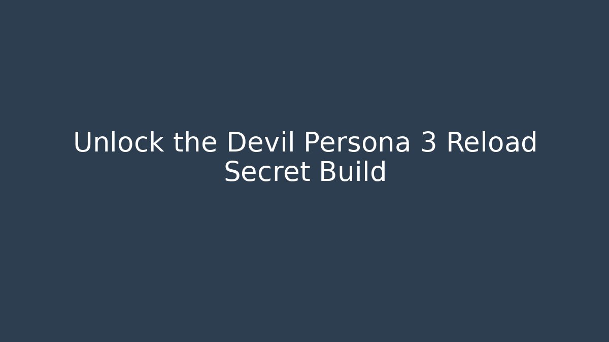 Unlock the Devil Persona 3 Reload Secret Build