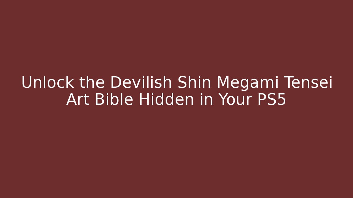 Unlock the Devilish Shin Megami Tensei Art Bible Hidden in Your PS5