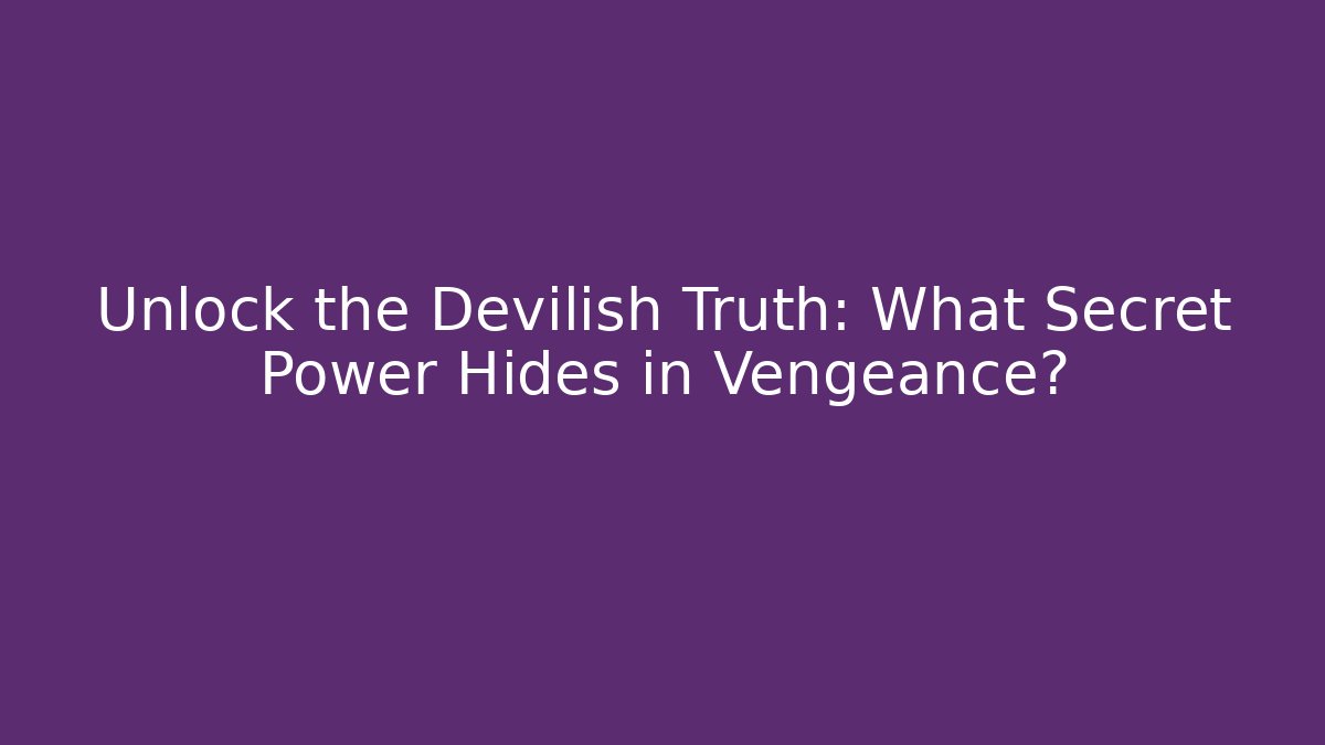 Unlock the Devilish Truth: What Secret Power Hides in Vengeance?