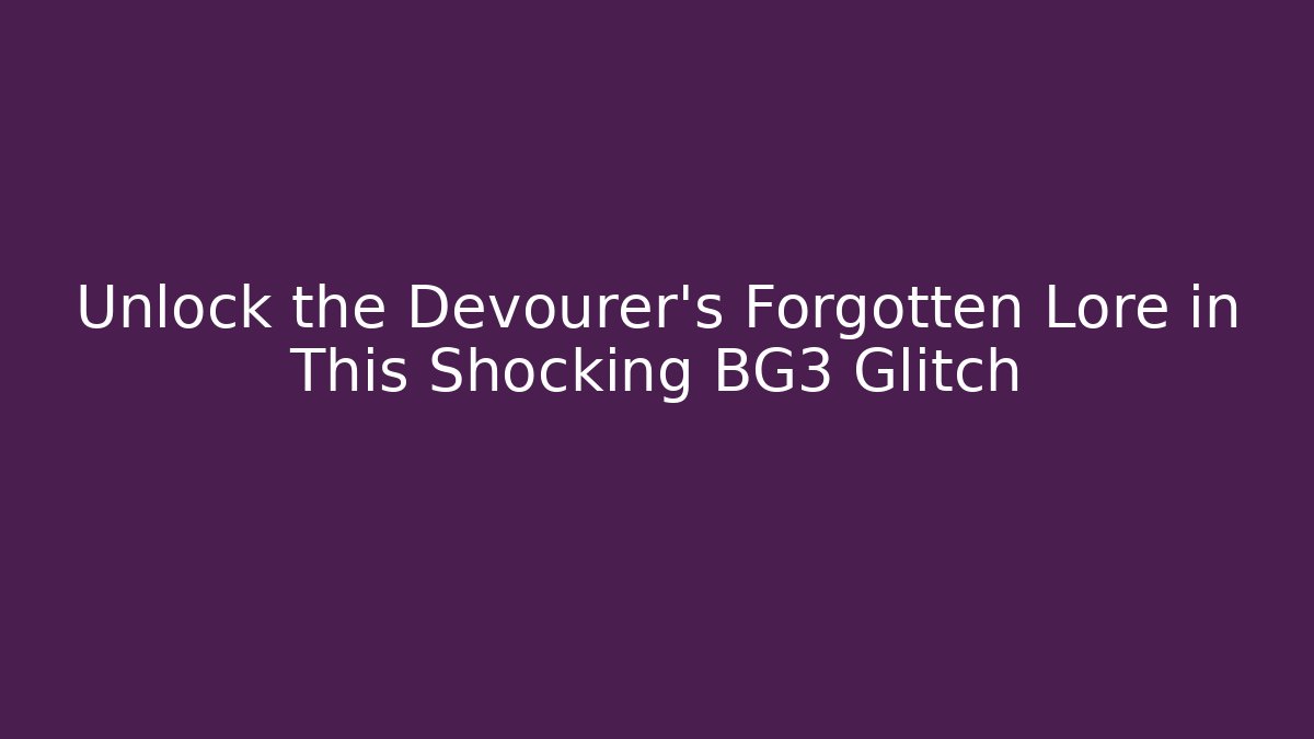 Unlock the Devourer's Forgotten Lore in This Shocking BG3 Glitch