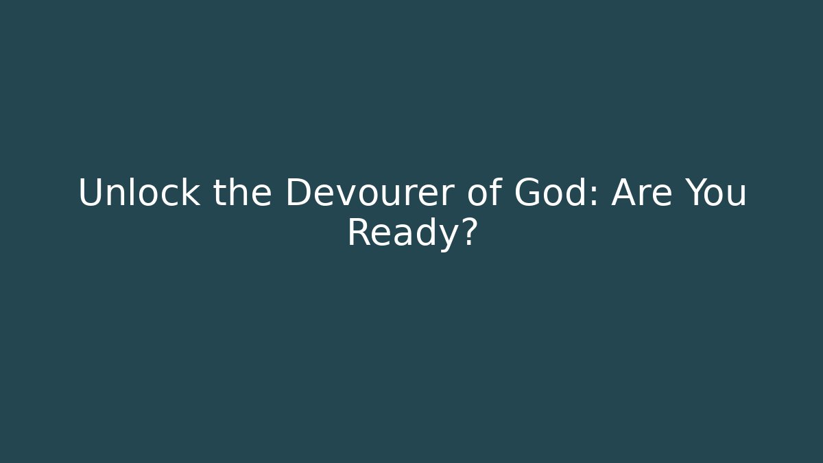 Unlock the Devourer of God: Are You Ready?