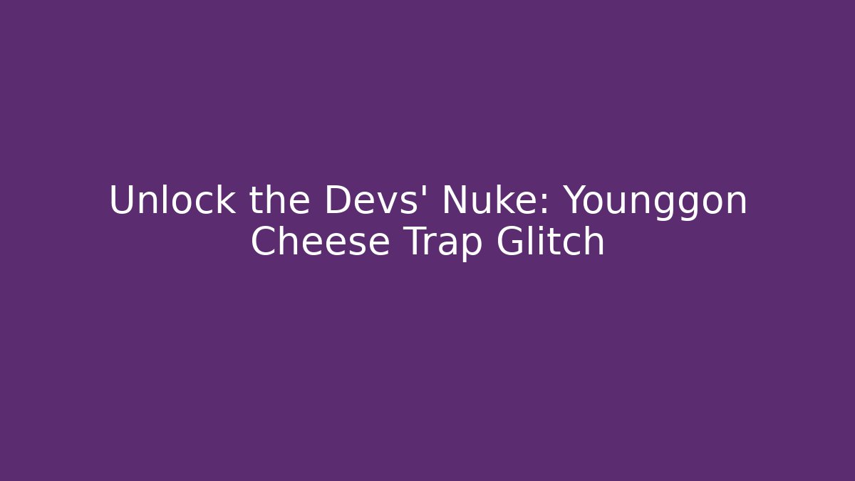 Unlock the Devs' Nuke: Younggon Cheese Trap Glitch