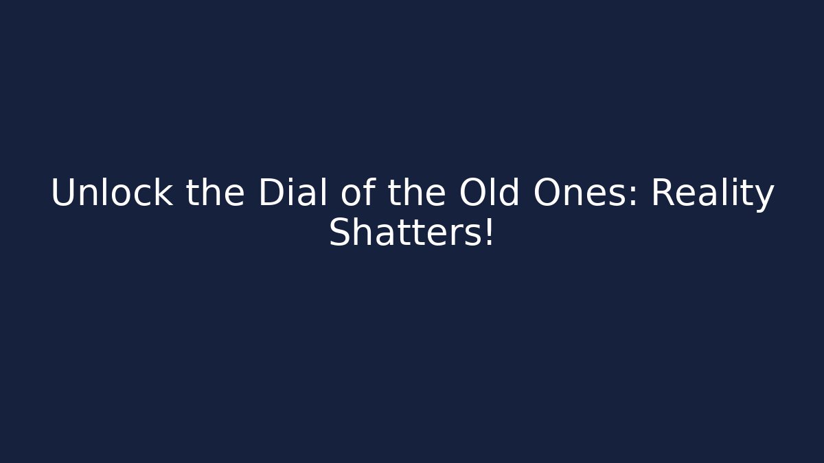 Unlock the Dial of the Old Ones: Reality Shatters!