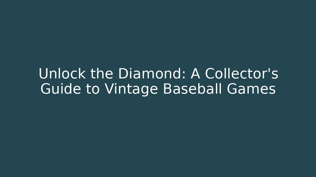 Unlock the Diamond: A Collector’s Guide to Vintage Baseball Games