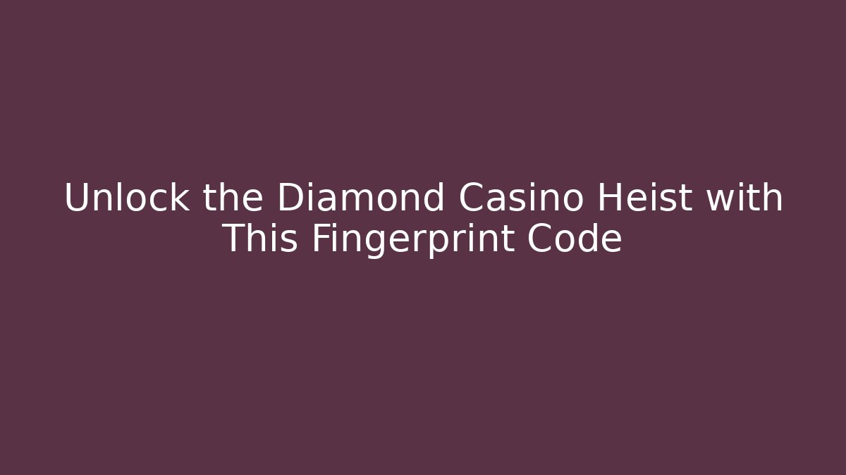 Unlock the Diamond Casino Heist with This Fingerprint Code