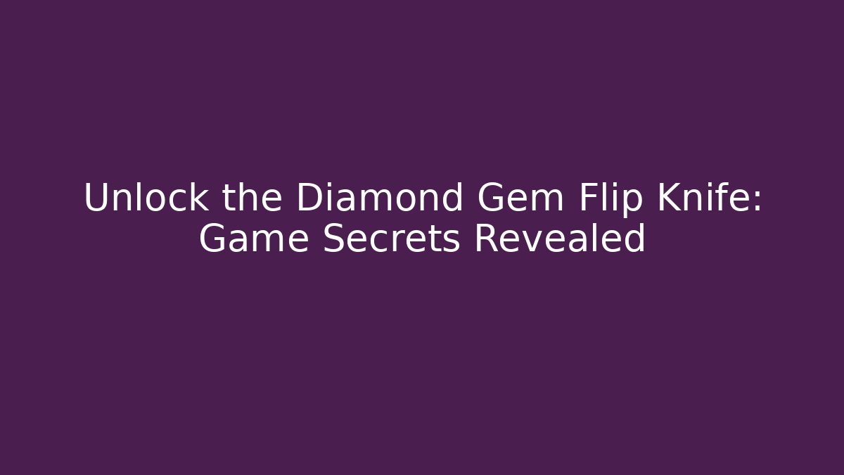 Unlock the Diamond Gem Flip Knife: Game Secrets Revealed
