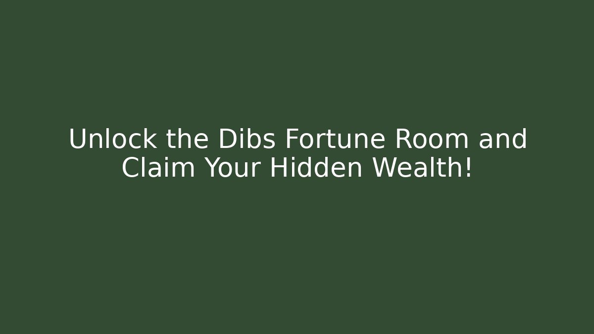 Unlock the Dibs Fortune Room and Claim Your Hidden Wealth!