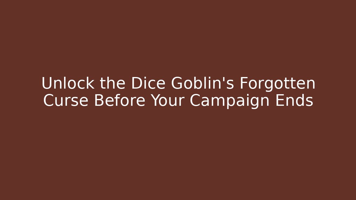 Unlock the Dice Goblin's Forgotten Curse Before Your Campaign Ends