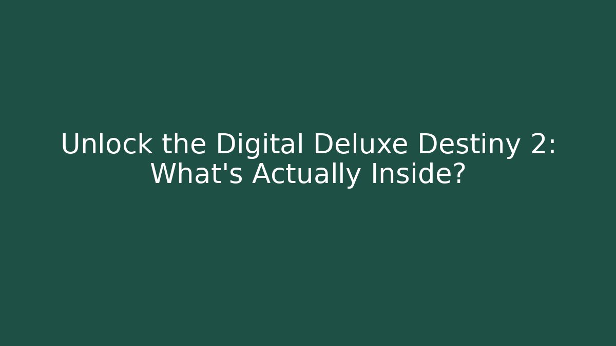 Unlock the Digital Deluxe Destiny 2: What's Actually Inside?